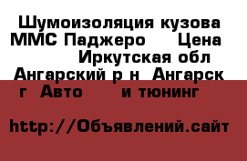 Шумоизоляция кузова ММС Паджеро.  › Цена ­ 25 000 - Иркутская обл., Ангарский р-н, Ангарск г. Авто » GT и тюнинг   